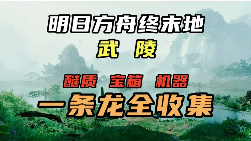 【明日方舟终末地】武陵一条龙全收集攻略|宝箱|醚质|机器人（更新中）（全面测试版）