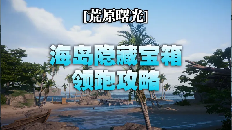 【荒原曙光】巴利群岛/海岛宝箱领跑攻略/隐藏宝箱/打捞点