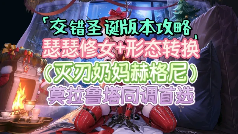 【瑟瑟修女+形态转换】交错12月圣诞版本攻略大全 新灭刃奶妈赫格尼 新手究竟怎么用 莫拉鲁塔同调首选