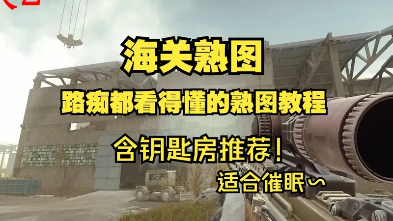 纯催眠 睡前看 海关认图和推荐钥匙房！ 萌新都能进图三秒知道自己在哪里！ 路痴都能看懂的熟图攻略~