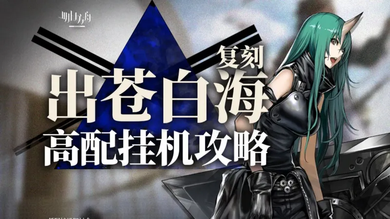 【明日方舟】出苍白海 复刻 新时代 摆完挂机攻略 合集