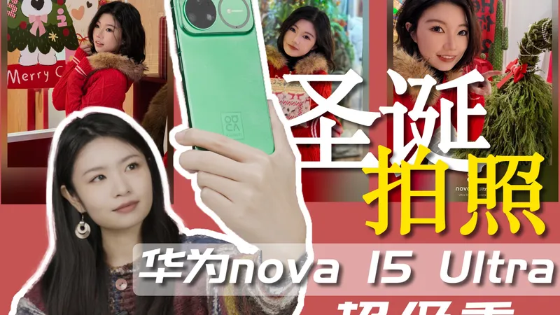 nova 15 Ultra首发测评：四大出片攻略，这个圣诞稳了！
