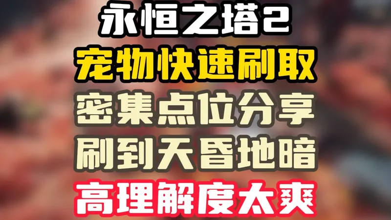 永恒之塔2刷宠物高密集点位分享，理解度大幅提升！