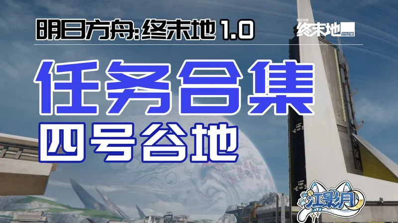 【终末地任务合集】四号谷地/主线任务/无色印记/希望与代价/四号谷地/明日方舟：终末地