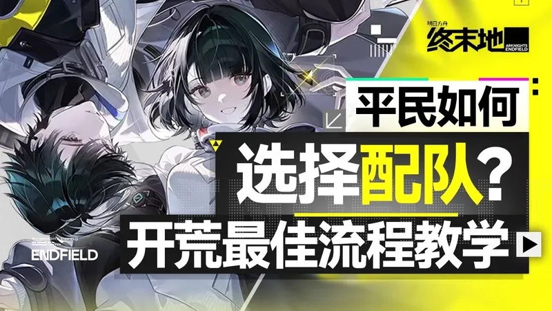 【终末地】开荒怎么配队？角色养成资源如何分配？保姆级配队新手教学攻略！公测 六星五星四星角色
