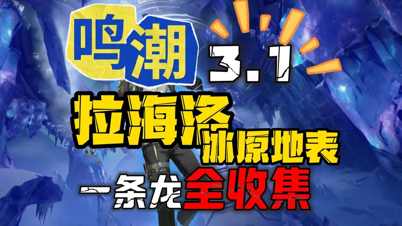 [鸣潮3.1]拉海洛新图-冰原地表一条龙保姆级领跑攻略100%全收集-隐藏宝箱/宝箱/藏宝地/终声残卷/虚质磁暴区/重启智造立方/日灵/日灵流引/更新中.