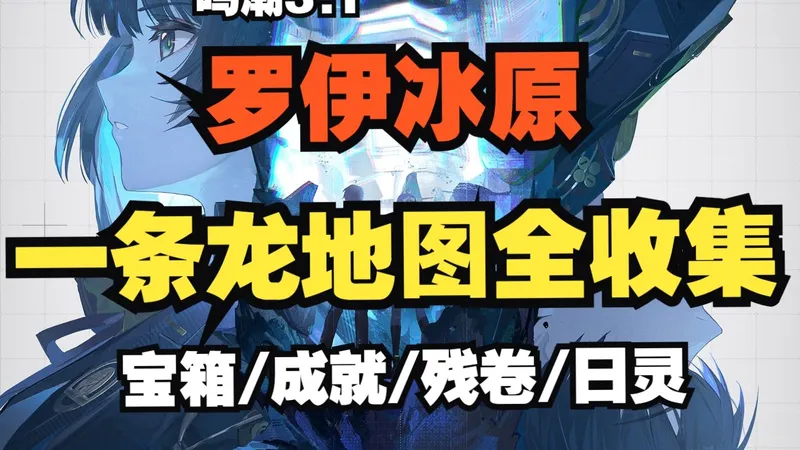 【鸣潮3.1一条龙】罗伊冰原100%地图全收集攻略 宝箱/隐藏宝箱/成就/隐藏成就/日灵/终声残卷/冰原运输港/加拉尔冠阶/盲望之塌/元林遗址/覆海原
