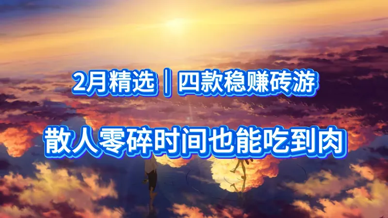 【搬砖指南】2月精选｜四款稳赚砖游，散人零碎时间也能吃到肉！