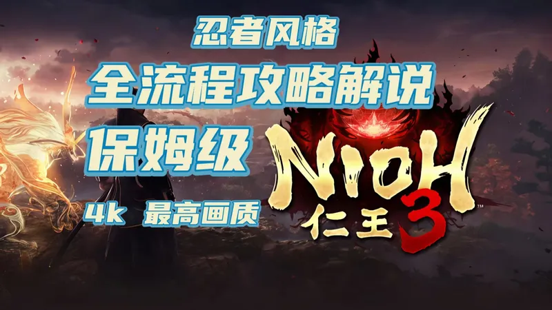 【仁王3正式版】全网最细 保姆级全流程攻略解说 忍者流 全收集路线 全探索 全BOSS