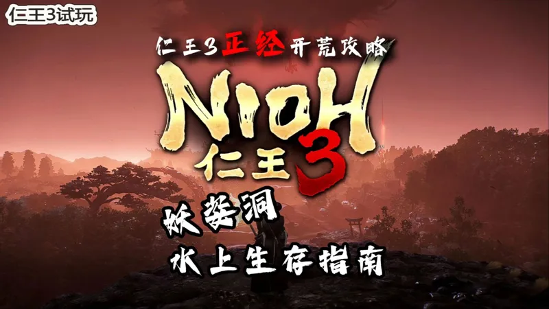 仁王3正经开荒攻略01 【妖姿洞水上生存指南】