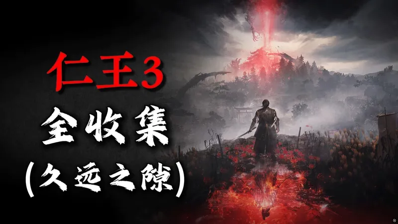 【仁王3】久远之隙收集内容速查攻略