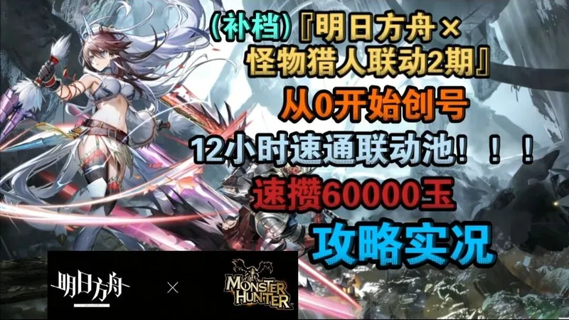 【补档/怪物猎人2期联动】“从0开始创号”12小时速通联动池，速攒6w玉攻略实况！！！#明日方舟##怪物猎人##攻略#