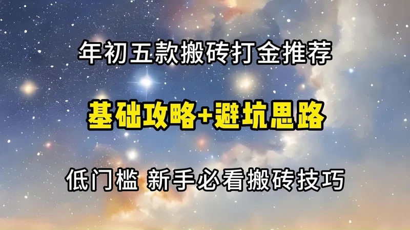 年初五款游戏推荐，基础攻略+避坑思路，低门槛新手必看搬砖技巧
