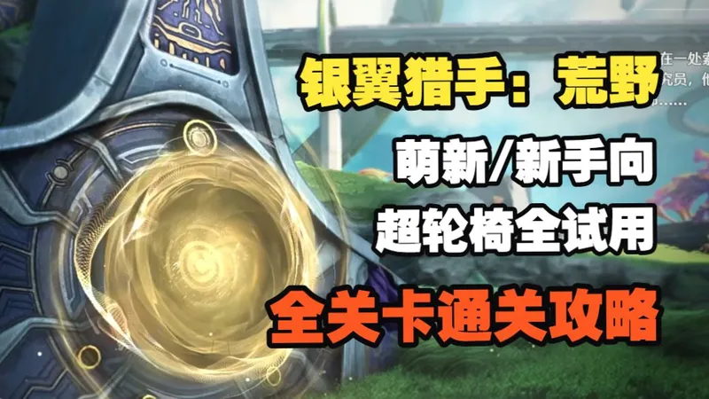 银翼猎手：荒野 萌新/新手向全试用 超轮椅全关卡通关攻略【鸣潮3.1】拉海洛：成为野兽/机械黎明/我，仿生械/女神之舞/铁爪钢拳/经费永不眠