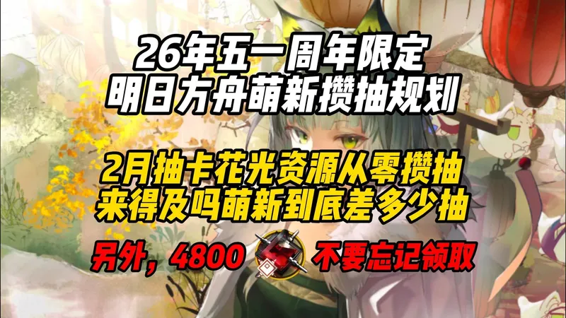 明日方舟 7 周年攒抽攻略！2 月清空资源从零起步，五一前到底能囤多少抽？4800 合成玉福利别漏掉！