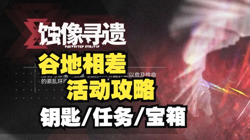 【终末地公测】蚀像寻遗 谷地像差活动攻略全收集 钥匙/任务/宝箱/巨大胖鸟雕像/罐装面包/塔塔金雕像/醚质晶块