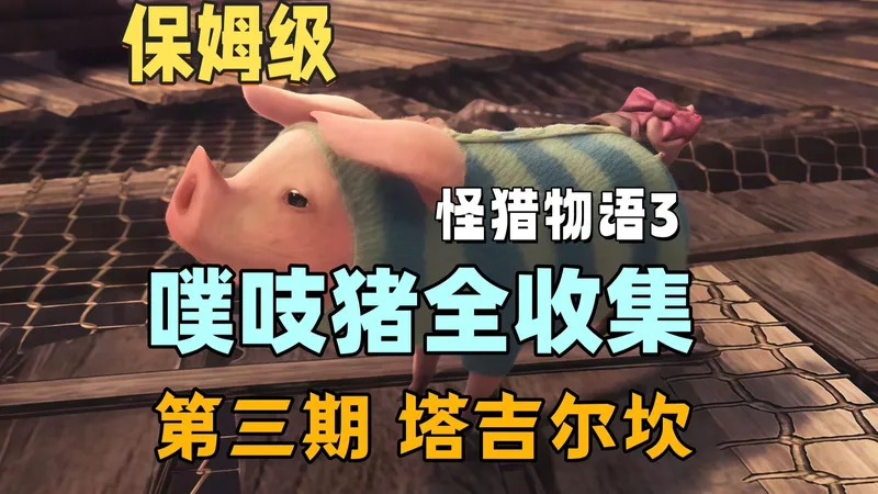 【保姆级】噗吱猪全收集（第三期·塔吉尔坎）【怪物猎人物语3：命运双龙】全程解说跟跑