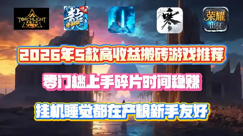 2026年5款高收益搬砖游戏推荐，零门槛上手碎片时间稳赚，挂机睡觉都在产粮新手友好！