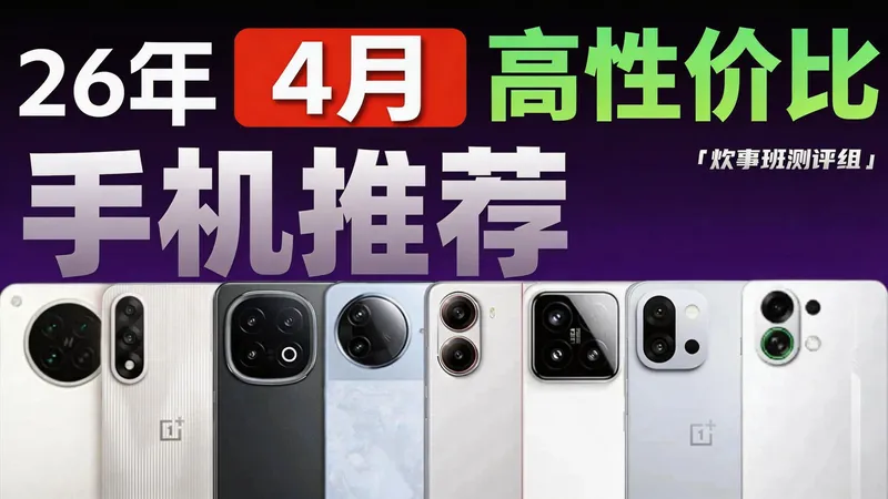 【手机推荐】2026年4月手机推荐，保姆级攻略!真实体验分享，拒绝套路!小白必看!热门机型深度解析，看完再买不踩坑!