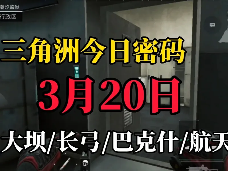 三角洲每日密码：2026年3月20日Ⅰ零号大坝+长弓溪谷+巴克什+航天基地+潮汐监狱密码门密码