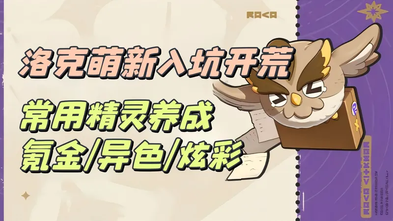 【洛克王国世界】萌新入坑开荒指南，精灵养成？如何氪金？开荒/跑图/pve对战精灵养成配置/御三家选择/异色炫彩获取/氪金系统/战斗机制