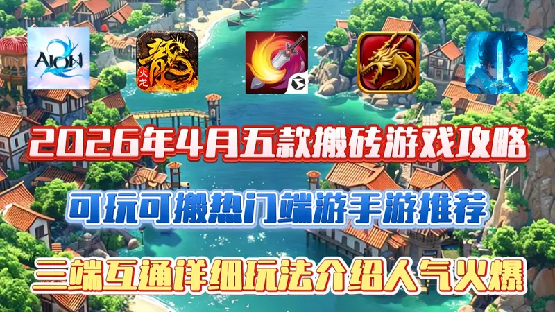 2026年4月五款搬砖游戏攻略，可玩可搬热门端游手游推荐，三端互通人气火爆！