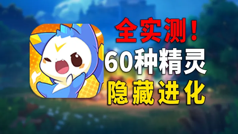 全实测!洛克王国世界60种精灵隐藏进化+全形态攻略!