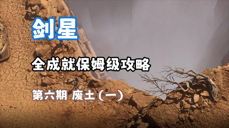 【4K】回来了，都回来了。剑星全成就保姆级攻略P6-废土（一）