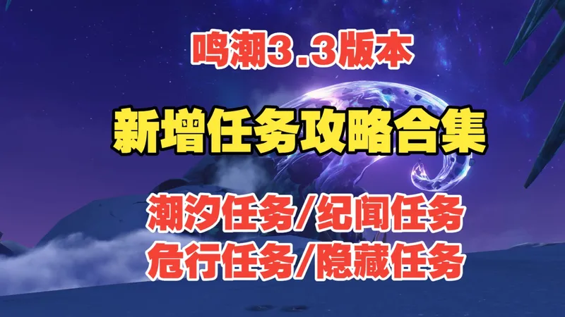 【鸣潮】3.3版本新增任务攻略合集（更新中）/潮汐任务/纪闻任务/危行任务/隐藏任务/完美飞行日/破碎黯原之心