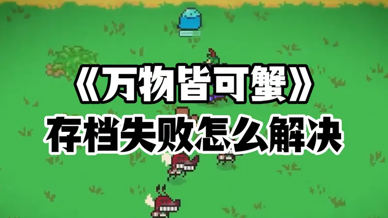 像素风肉鸽游戏《万物皆可蟹》新手开荒攻略！卡顿崩溃、存档同步速度慢、存档同步失败怎么解决？