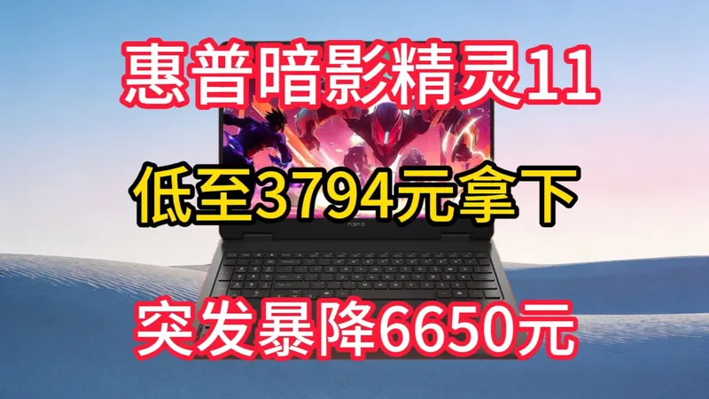 史低价！低至3794元拿下惠普暗影精灵11 i7处理器+RTX5070显卡版，突然降价6650元！错过拍大腿！需要的小伙伴快冲！