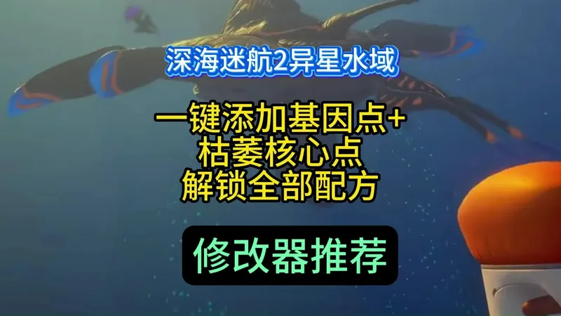 深海迷航2异星水域修改器推荐 支持一键添加基因点+枯萎核心点+解锁全部配方